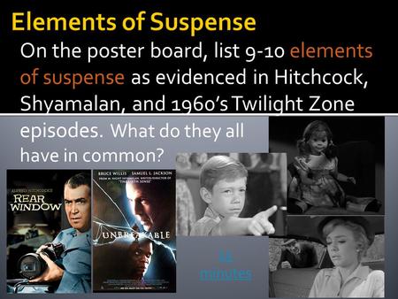 On the poster board, list 9-10 elements of suspense as evidenced in Hitchcock, Shyamalan, and 1960’s Twilight Zone episodes. What do they all have in common?