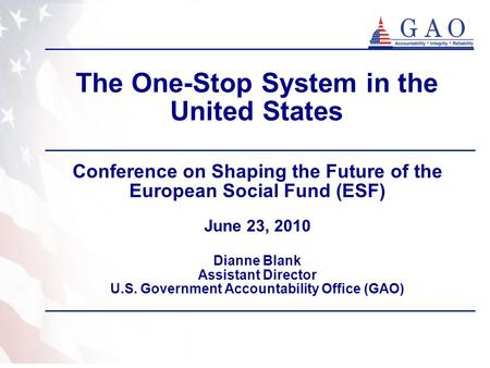 The One-Stop System in the United States Conference on Shaping the Future of the European Social Fund (ESF) June 23, 2010 Dianne Blank Assistant Director.