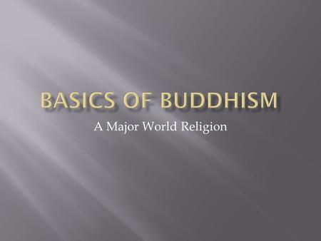 A Major World Religion.  lived from c. 566 to c. 480 B.C  Lived extravagant life through early adulthood (high caste)  Wondered into the world in search.