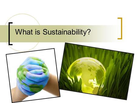 What is Sustainability?. Sustainability The capacity to endure or sustain. Systems that remain productive over time for the long-term. To keep in existence,