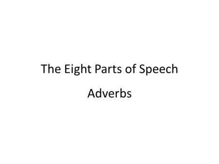 The Eight Parts of Speech Adverbs. An adverb is a word used to modify a verb, adjective, or another adverb. An adverb answers the question where, when,