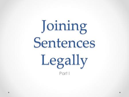 Joining Sentences Legally Part I. Day 1: Free Write On the first page of your journal, write the title, “Joining Sentences Legally.” You may choose a.