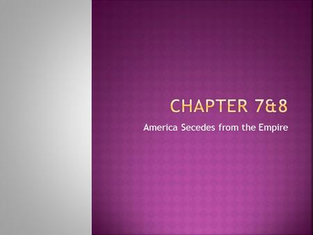 America Secedes from the Empire.  First Continental Congress in 1774  Only Georgia missing  Creation of the Association: complete non- importation.