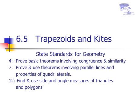 Created by chris markstrum © 2005 State Standards for Geometry 4: Prove basic theorems involving congruence & similarity. 7: Prove & use theorems involving.