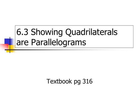 6.3 Showing Quadrilaterals are Parallelograms Textbook pg 316.