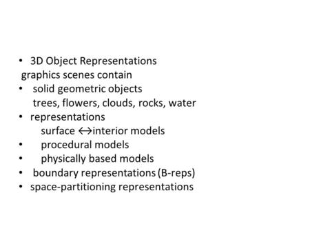 3D Object Representations graphics scenes contain solid geometric objects trees, flowers, clouds, rocks, water representations surface ↔interior models.