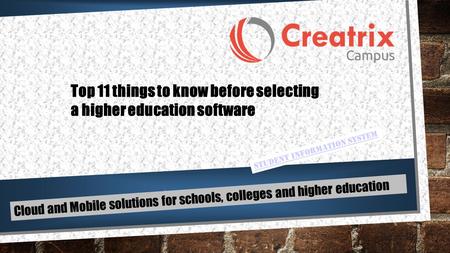 Cloud and Mobile solutions for schools, colleges and higher education Student Information System Top 11 things to know before selecting a higher education.