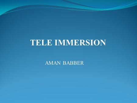 TELE IMMERSION AMAN BABBER