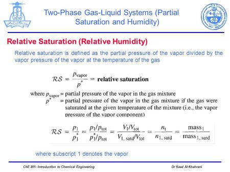 Two-Phase Gas-Liquid Systems (Partial Saturation and Humidity) Relative Saturation (Relative Humidity) Dr Saad Al-ShahraniChE 201: Introduction to Chemical.