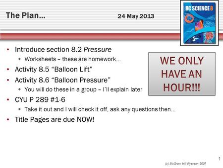 The Plan… 24 May 2013 Introduce section 8.2 Pressure  Worksheets – these are homework… Activity 8.5 “Balloon Lift” Activity 8.6 “Balloon Pressure”  You.