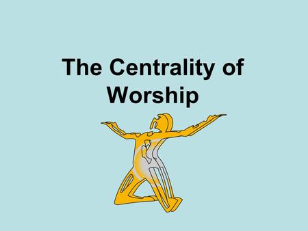 The Centrality of Worship. Romans 12 Therefore, I urge you, brothers and sisters, in view of God’s mercy, to offer your bodies as a living sacrifice,