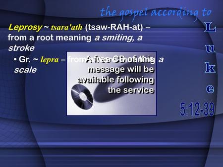 The gospel according to A free CD of this message will be available following the service Leprosy ~ tsara'ath (tsaw-RAH-at) – from a root meaning a smiting,