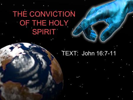 THE CONVICTION OF THE HOLY SPIRIT TEXT: John 16:7-11.