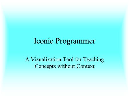 Iconic Programmer A Visualization Tool for Teaching Concepts without Context.