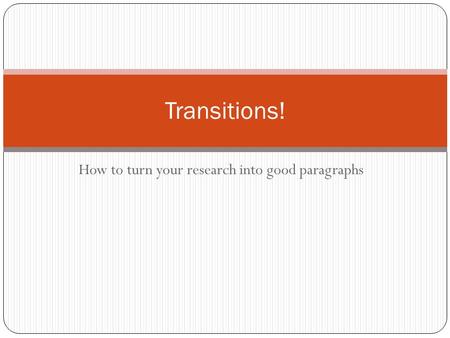 How to turn your research into good paragraphs Transitions!