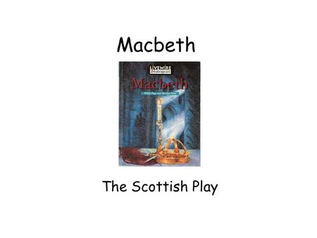 Macbeth The Scottish Play. By William Shakespeare Adapted by 9W February 2013.