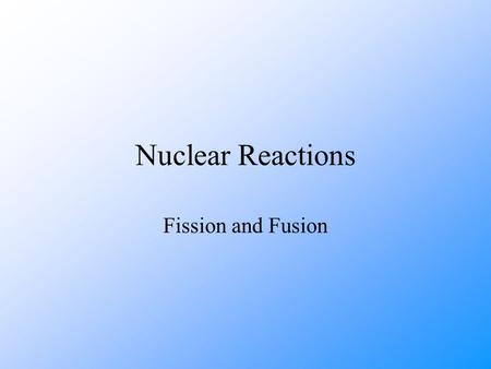 Nuclear Reactions Fission and Fusion. Fission Nuclear fission in the process whereby a nucleus, with a high mass number, splits into 2 nuclei which have.