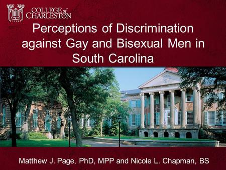 Perceptions of Discrimination against Gay and Bisexual Men in South Carolina Matthew J. Page, PhD, MPP and Nicole L. Chapman, BS.