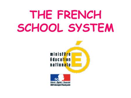 THE FRENCH SCHOOL SYSTEM. School education is obligatory for boys and girls from 6 to 16 years old.