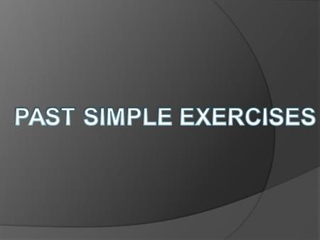 What is the simple past?  To create the simple past, add –ed to most simple present verbs. Verbs: watch, start, live, move, study, stay. 1. Yesterday.