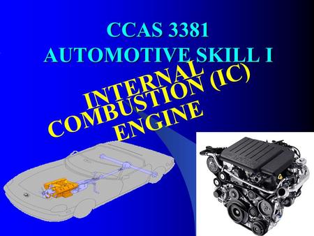 CCAS 3381 AUTOMOTIVE SKILL I INTERNAL COMBUSTION (IC) ENGINE.