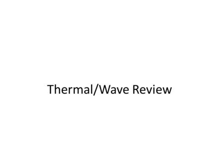 Thermal/Wave Review. Which object has more heat energy? A. 30 grams of boiling water B. A 5 kg ice sculpture at 0°C.