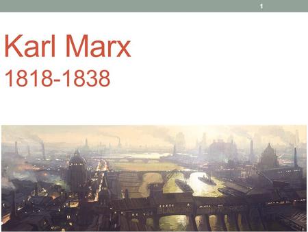 Karl Marx 1818-1838 1. Karl Marx (1818-1838) Born in southeastern Germany, to middle class family Family converted from Judaism to Lutheranism due to.