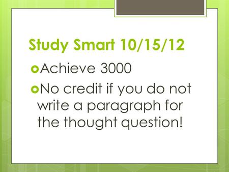 Study Smart 10/15/12  Achieve 3000  No credit if you do not write a paragraph for the thought question!