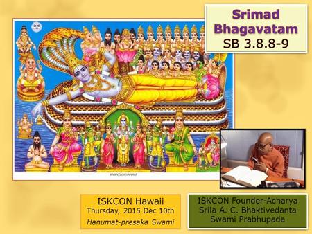 ISKCON Hawaii Thursday, 2015 Dec 10th Hanumat-presaka Swami ISKCON Founder-Acharya Srila A. C. Bhaktivedanta Swami Prabhupada ISKCON Founder-Acharya Srila.