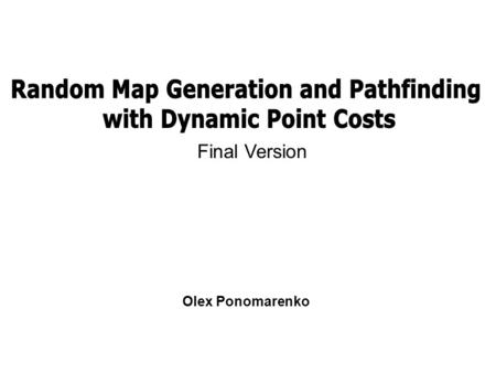 Final Version Olex Ponomarenko. Goals for the Project Create a fairly abstract map path-finding program Add more complex heuristics to account for things.