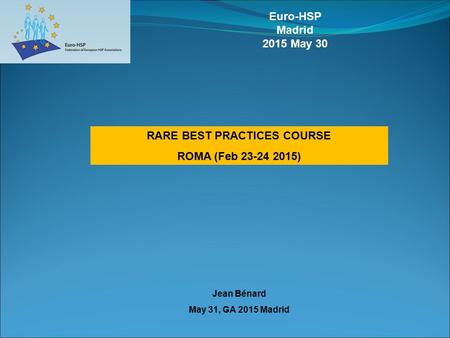 RARE BEST PRACTICES COURSE ROMA (Feb 23-24 2015) Euro-HSP Madrid 2015 May 30 Jean Bénard May 31, GA 2015 Madrid.