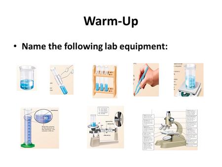 Warm-Up Name the following lab equipment:. General Lab Equipment Different experiments require different types of equipment. Even though experiments differ,