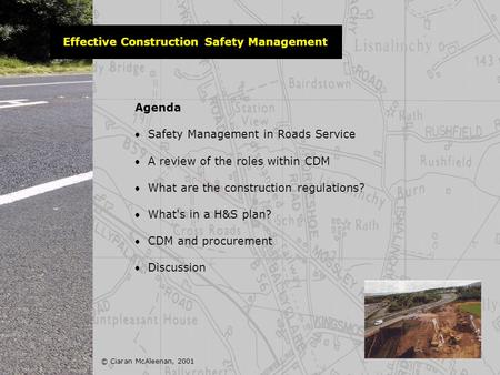 Agenda  Safety Management in Roads Service  A review of the roles within CDM  What are the construction regulations?  What's in a H&S plan?  CDM and.