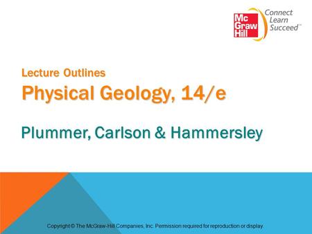 Lecture Outlines Physical Geology, 14/e Copyright © The McGraw-Hill Companies, Inc. Permission required for reproduction or display. Plummer, Carlson &