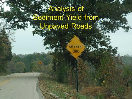 Analysis of Sediment Yield from Unpaved Roads. Phase I: Unpaved Roads Inventory Field Data Collection  subwatershed scale  ~90 miles of roads  diversity.