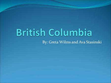 By: Greta Wilms and Ava Stasinski. Whale watching in British Columbia In British Columbia many types of whales you will see are Orcas (killer whales),