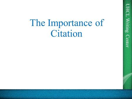 UHCL Writing Center The Importance of Citation. UHCL Writing Center What is Citation? “The act of citing or quoting a reference to an authority or a precedent”