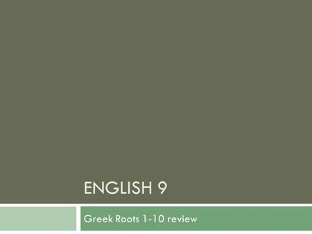 ENGLISH 9 Greek Roots 1-10 review. Vocabulary Review Write down the roots below in numerical order. Then, write the definition next to it. 1.ORTHO 2.MANIAC.