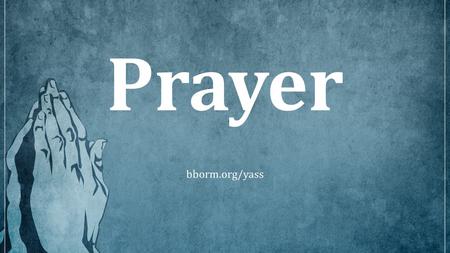 Prayer bborm.org/yass. Introduction What is prayer? Why pray? Types of prayer How to pray Examples of prayer Practical tips on praying.