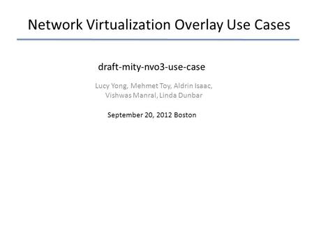 Network Virtualization Overlay Use Cases Lucy Yong, Mehmet Toy, Aldrin Isaac, Vishwas Manral, Linda Dunbar September 20, 2012 Boston draft-mity-nvo3-use-case.