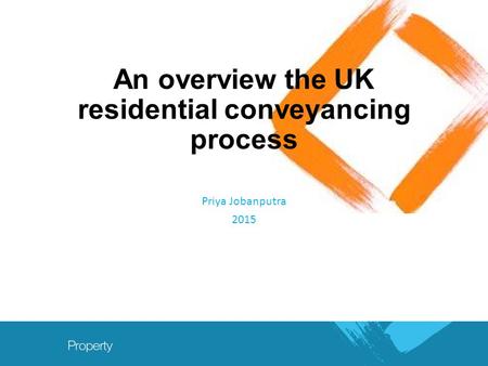 An overview the UK residential conveyancing process Priya Jobanputra 2015.