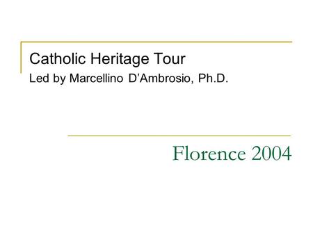 Florence 2004 Catholic Heritage Tour Led by Marcellino D’Ambrosio, Ph.D.