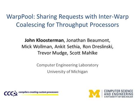 WarpPool: Sharing Requests with Inter-Warp Coalescing for Throughput Processors John Kloosterman, Jonathan Beaumont, Mick Wollman, Ankit Sethia, Ron Dreslinski,