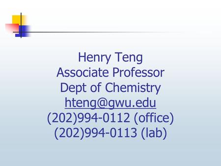 Henry Teng Associate Professor Dept of Chemistry (202)994-0112 (office) (202)994-0113 (lab)