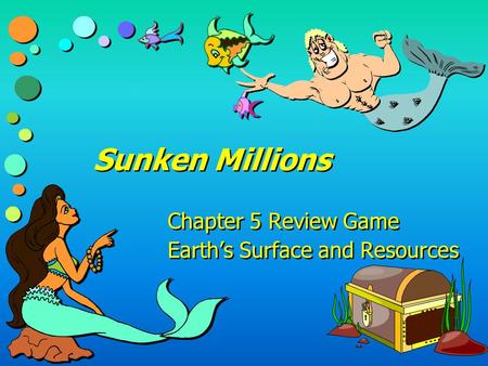 Sunken Millions Chapter 5 Review Game Earth’s Surface and Resources Chapter 5 Review Game Earth’s Surface and Resources.