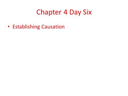 Chapter 4 Day Six Establishing Causation. Beware the post-hoc fallacy “Post hoc, ergo propter hoc.” To avoid falling for the post-hoc fallacy, assuming.