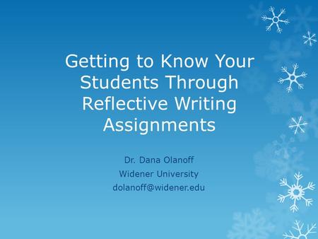 Getting to Know Your Students Through Reflective Writing Assignments Dr. Dana Olanoff Widener University