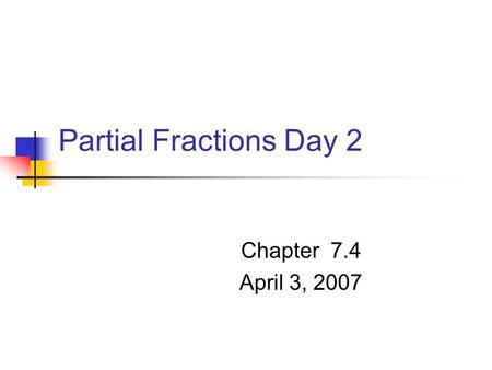 Partial Fractions Day 2 Chapter 7.4 April 3, 2007.