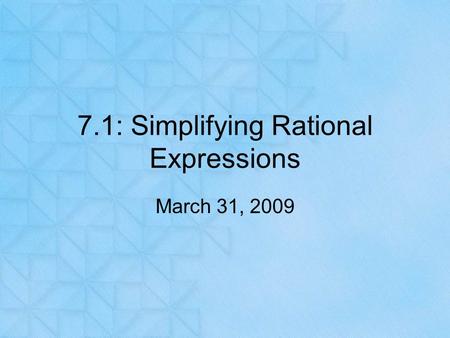 7.1: Simplifying Rational Expressions March 31, 2009.