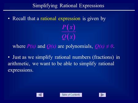 Table of Contents Simplifying Rational Expressions where P(x) and Q(x) are polynomials, Q(x) ≠ 0. Just as we simplify rational numbers (fractions) in arithmetic,